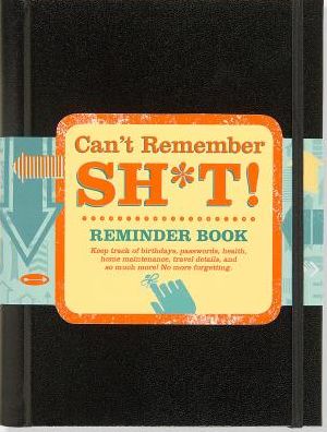Can't Remember Sh*t : Reminder Book, Keep Track of Birthdays, Passwords, Health, Home Maintenance Travel Details, and So Much More! No More Forgetting