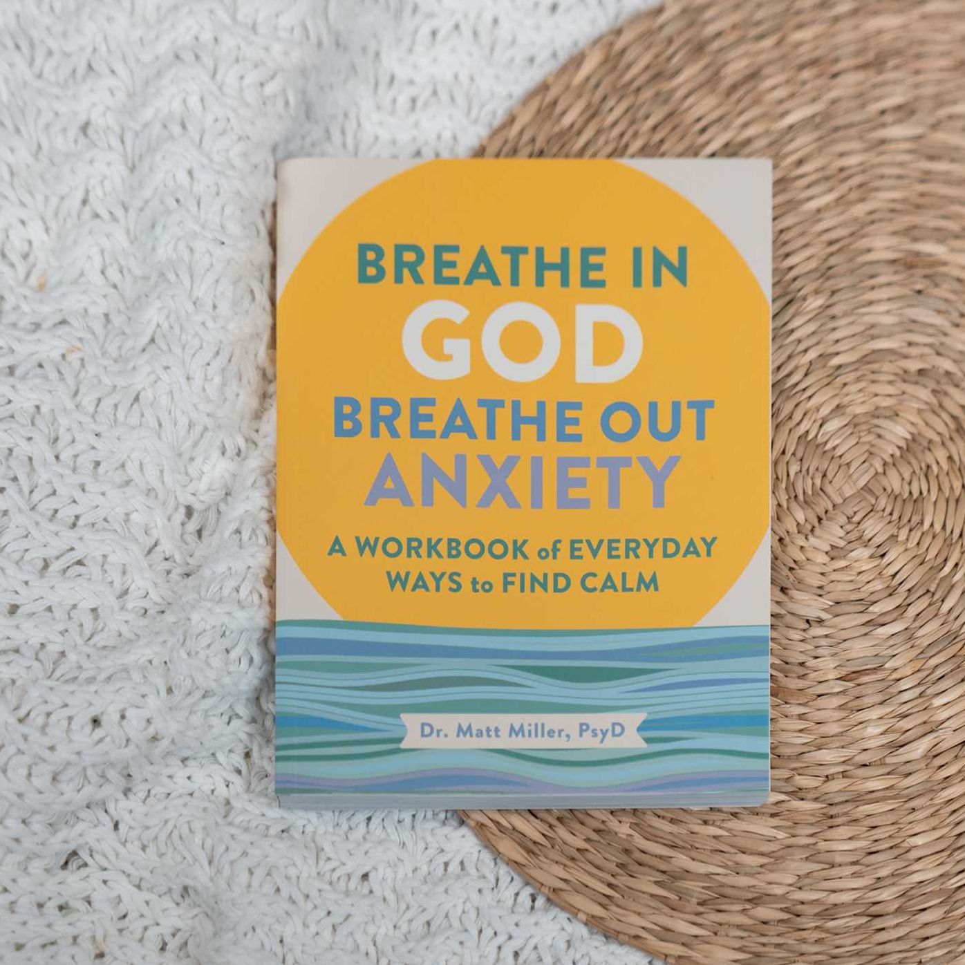 Breathe in God, Breathe Out Anxiety: A Workbook of Everyday Ways to Find Calm by Welcoming the Spirit