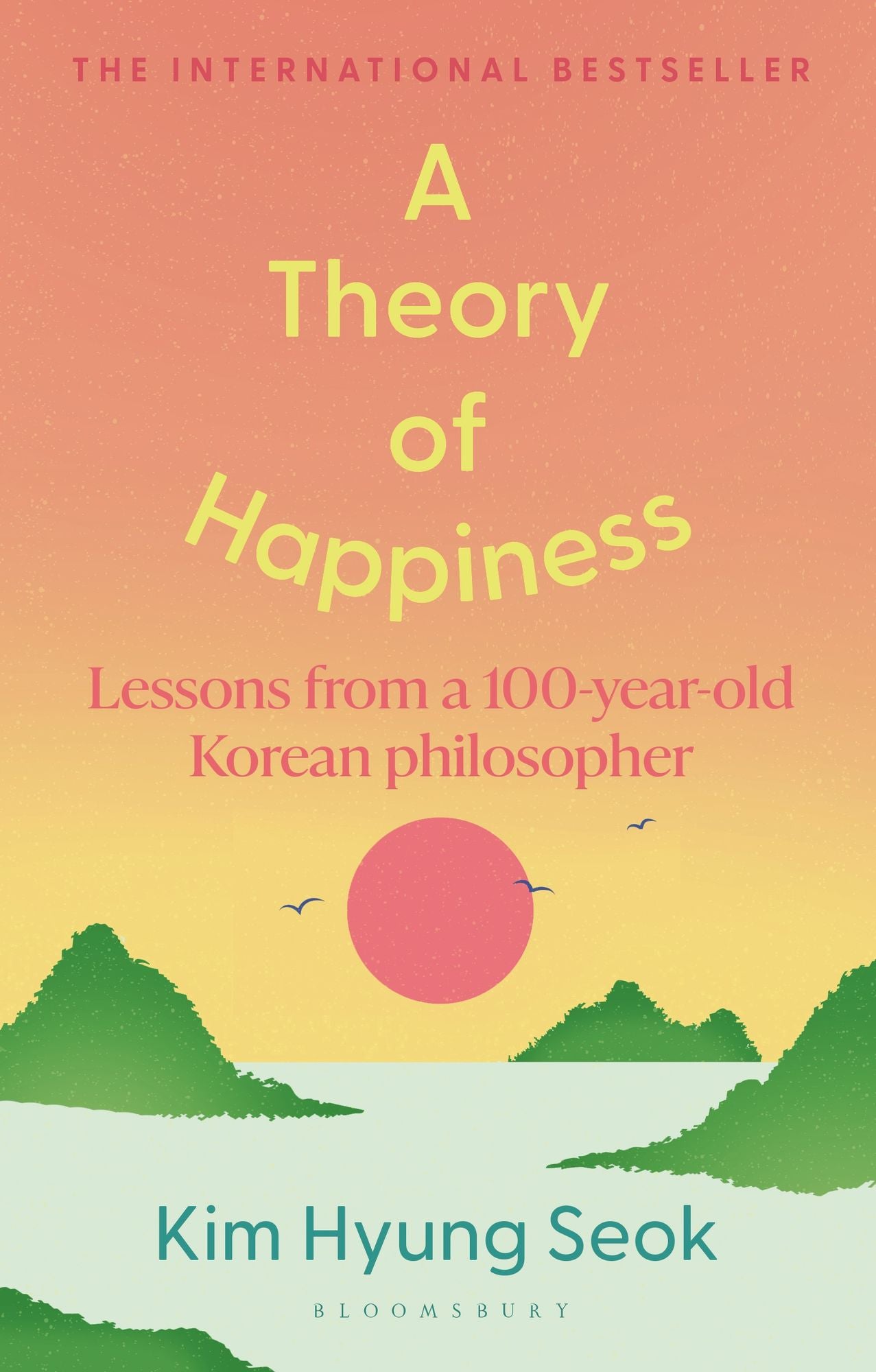 A Theory of Happiness: Lessons from a 100 year old Korean Philosopher THE INTERNATIONAL BESTSELLER