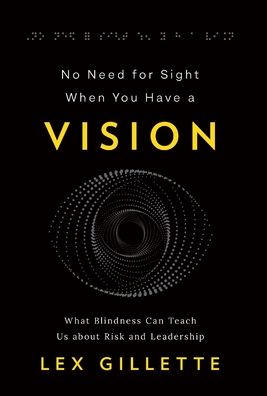 No Need for Sight When You Have a Vision: What Blindness Can Teach Us about Risk and Leadership