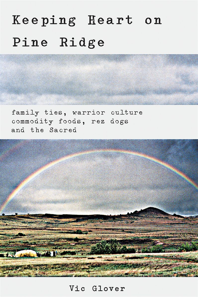 Keeping Heart on Pine Ridge: Family Ties, Warrior culture, Commodity Foods, Rez Dogs, and the Sacred