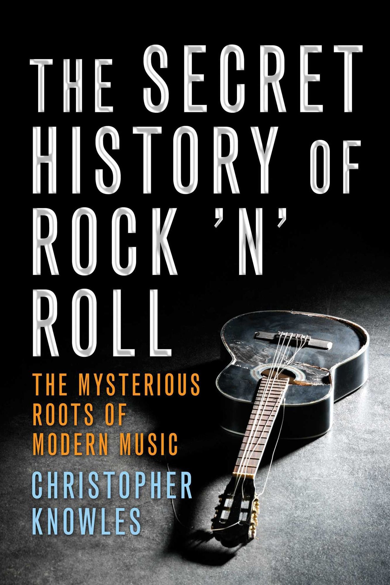 Secret History of Rock 'n' Roll: The Mysterious Roots of Modern Music