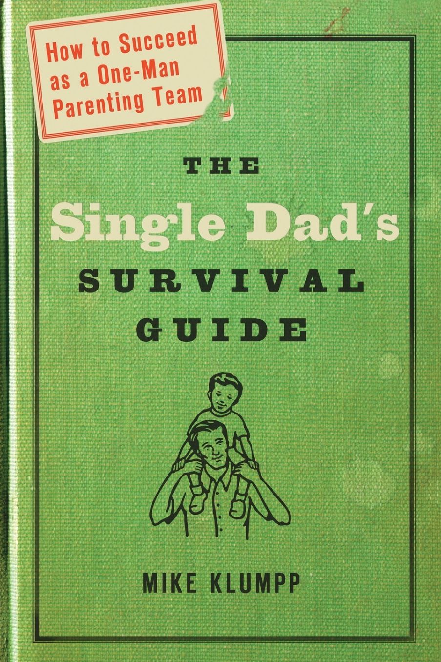 The Single Dad's Survival Guide: How to Succeed as a One-Man Parenting Team