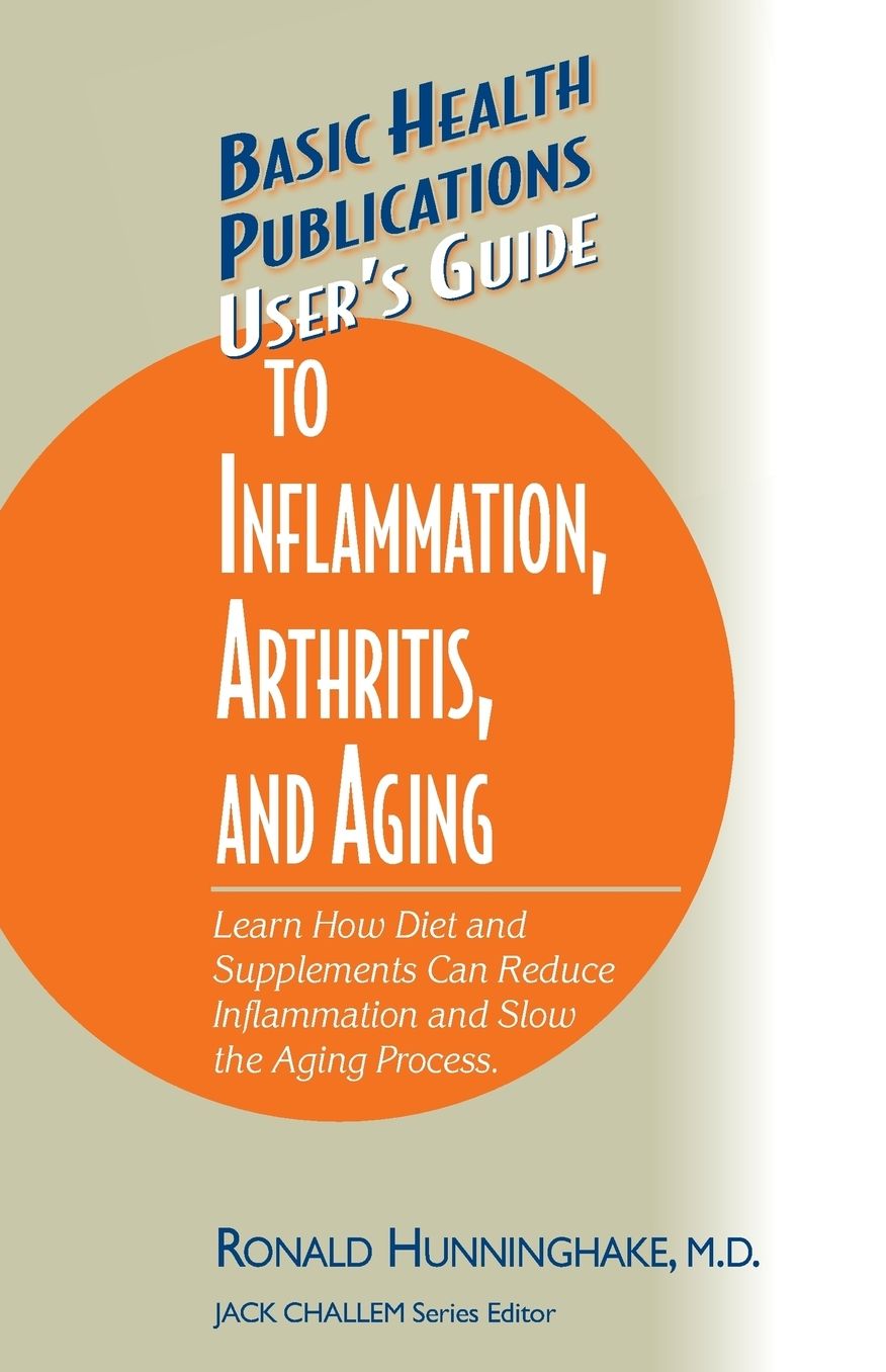 User's Guide to Inflammation, Arthritis, and Aging: Learn How Diet and Supplements Can Reduce Inflammation and Slow the Aging Process