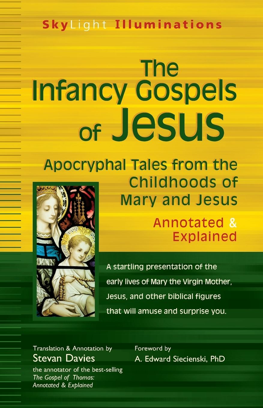 The Infancy Gospels of Jesus: Apocryphal Tales from the Childhoods of Mary and Jesus-Annotated & Explained