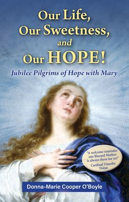 Our Life, Our Sweetness, and Our Hope!: Jubilee Pilgrims of Hope with Mary