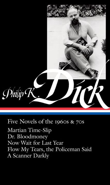 Philip K. Dick: Five Novels of the 1960s & 70s (LOA #183): Martian Time-Slip / Dr. Bloodmoney / Now Wait for Last Year / Flow My Tears, thePoliceman Said / A Scanner Darkly
