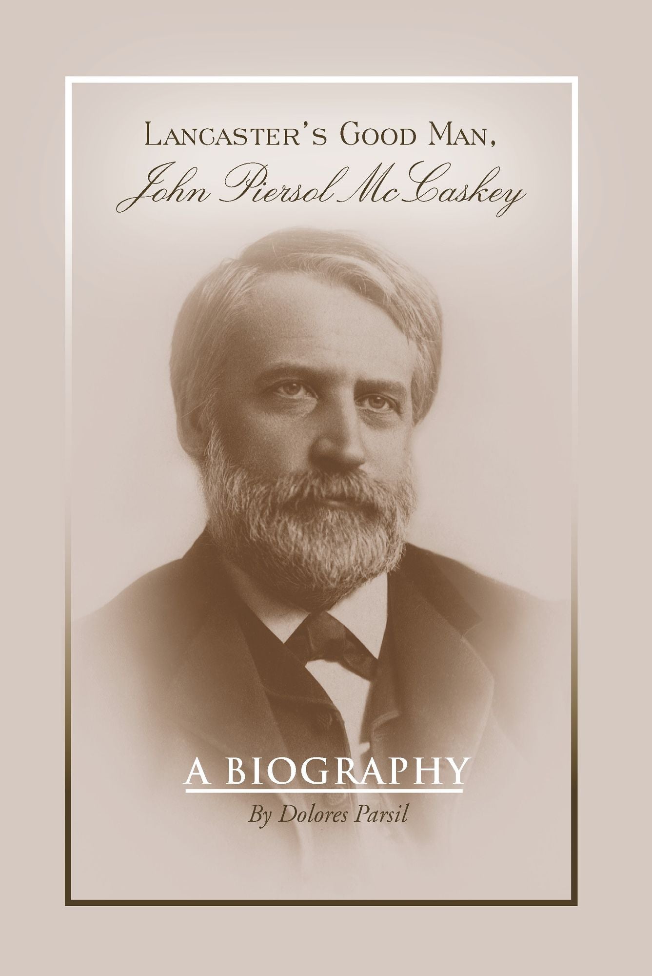 Lancaster's Good Man, John Piersol McCaskey: A Biography