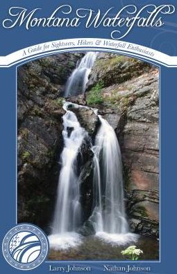 Montana Waterfalls: A Guide For Sightseers, Hikers & Waterfall Enthusiasts