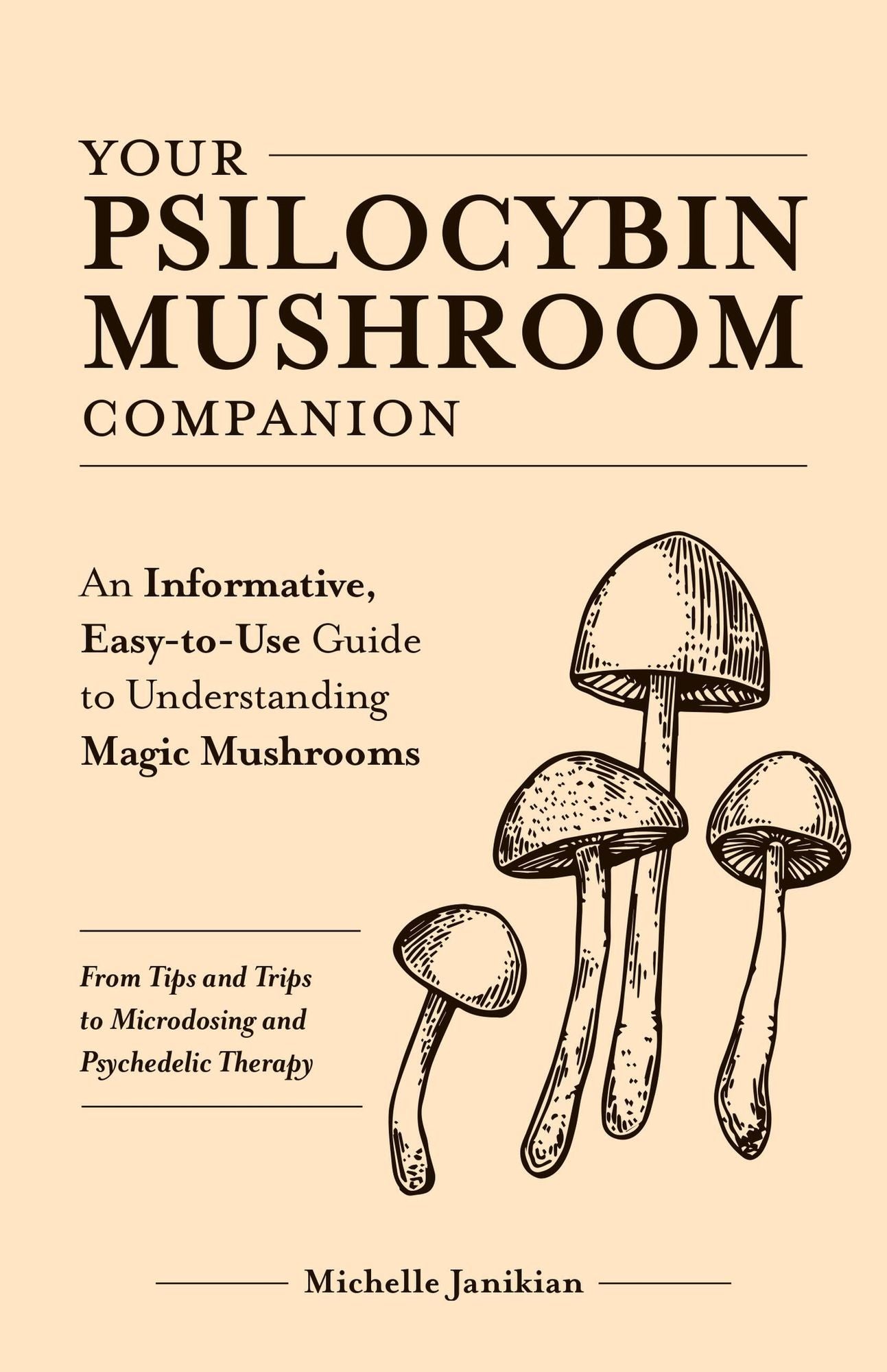 Your Psilocybin Mushroom Companion: An Informative, Easy-to-Use Guide to Understanding Magic Mushrooms-From Tips and Trips to Microdosing and Psychedelic Therapy
