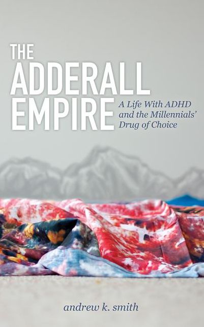 The Adderall Empire: A Life With ADHD and the Millennials' Drug of Choice
