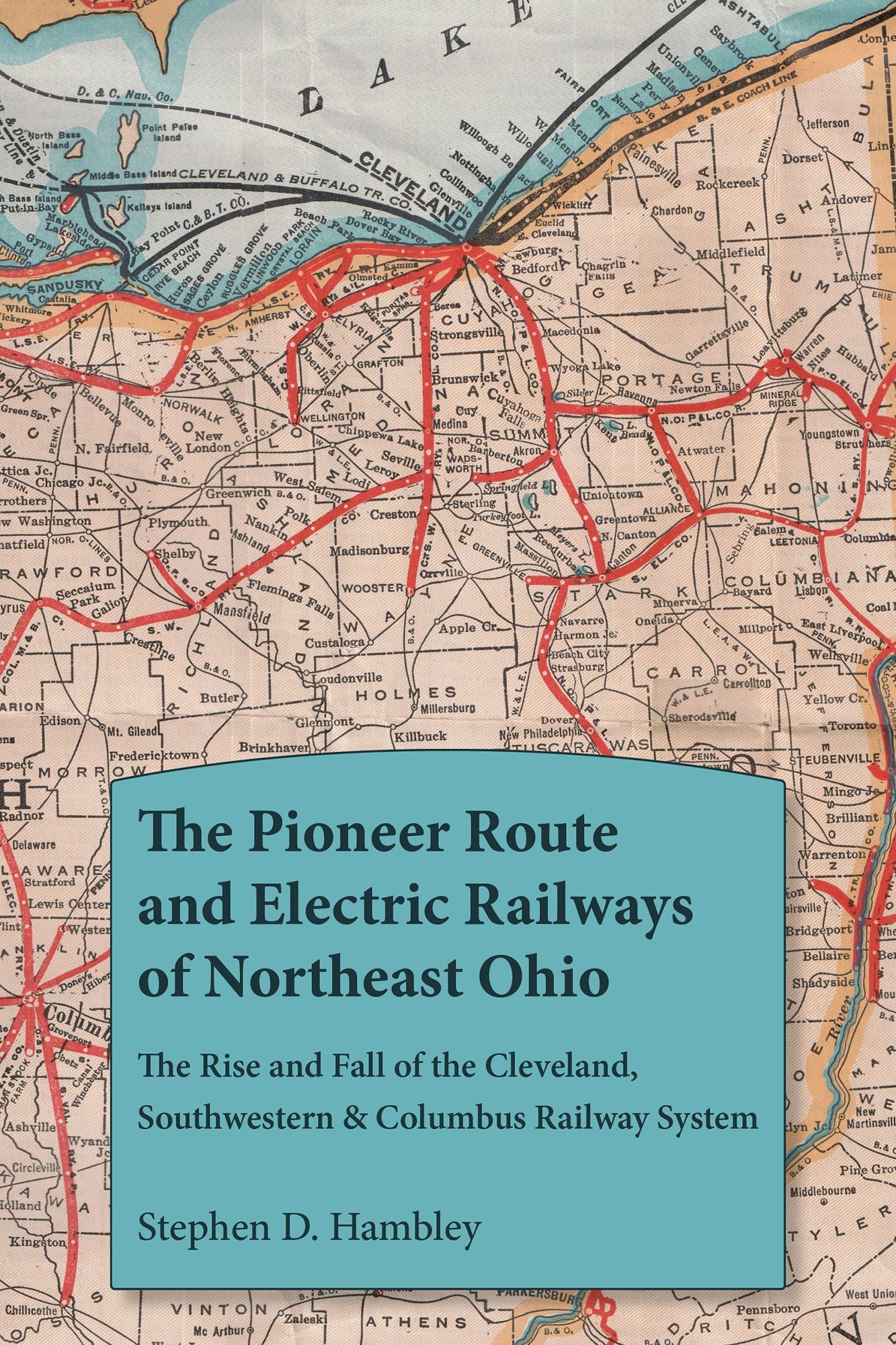 The Pioneer Route and Electric Railways of Northeast Ohio: The Rise and Fall of the Cleveland, Southwestern & Columbus Railway System