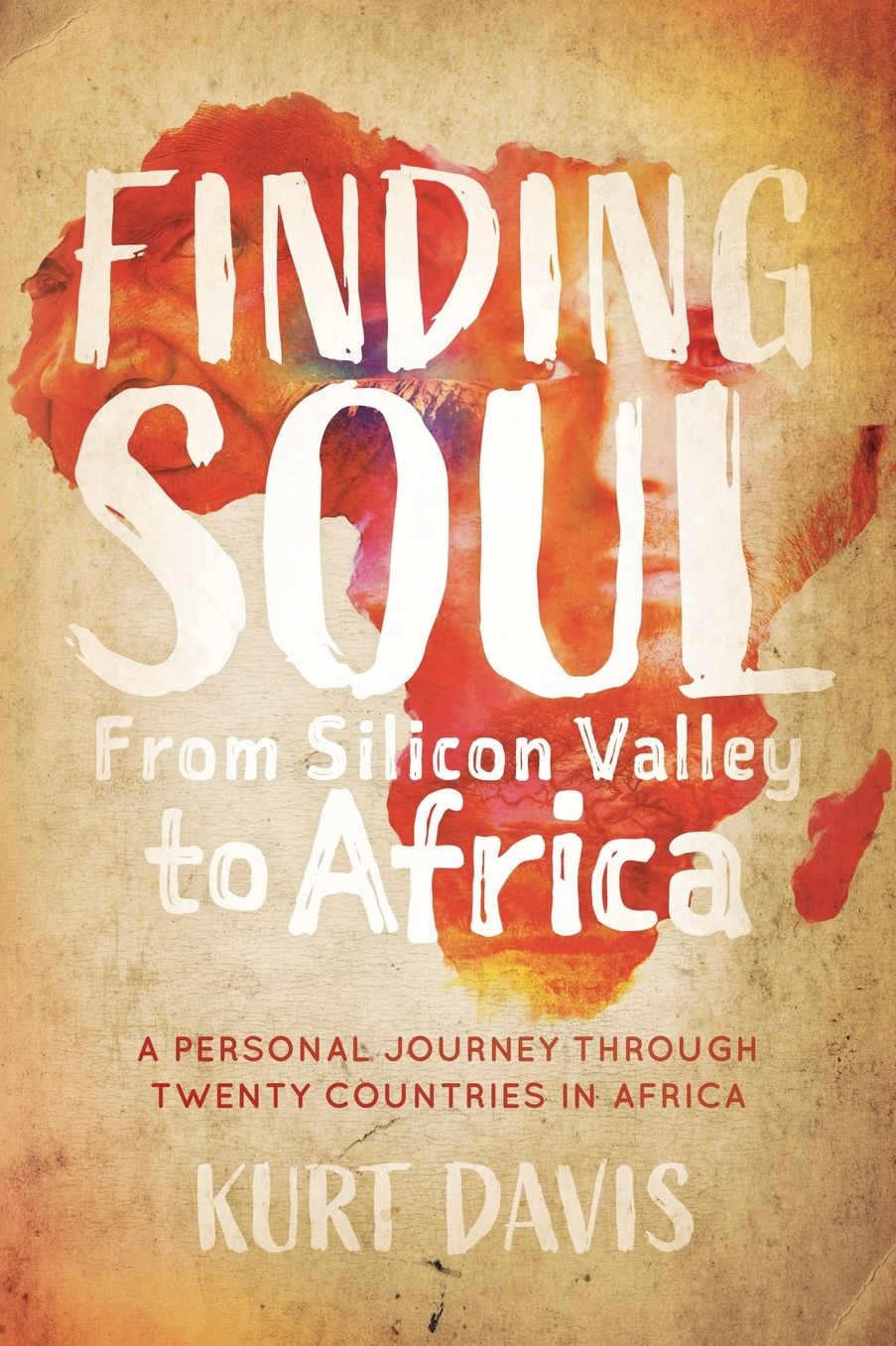 Finding Soul From Silicon Valley to Africa: A Travel Memoir and Personal Journey Through Twenty Countries in Africa