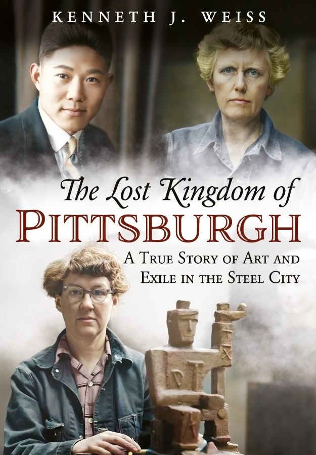 The Lost Kingdom of Pittsburgh: A True Story of Art and Exile in the Steel City