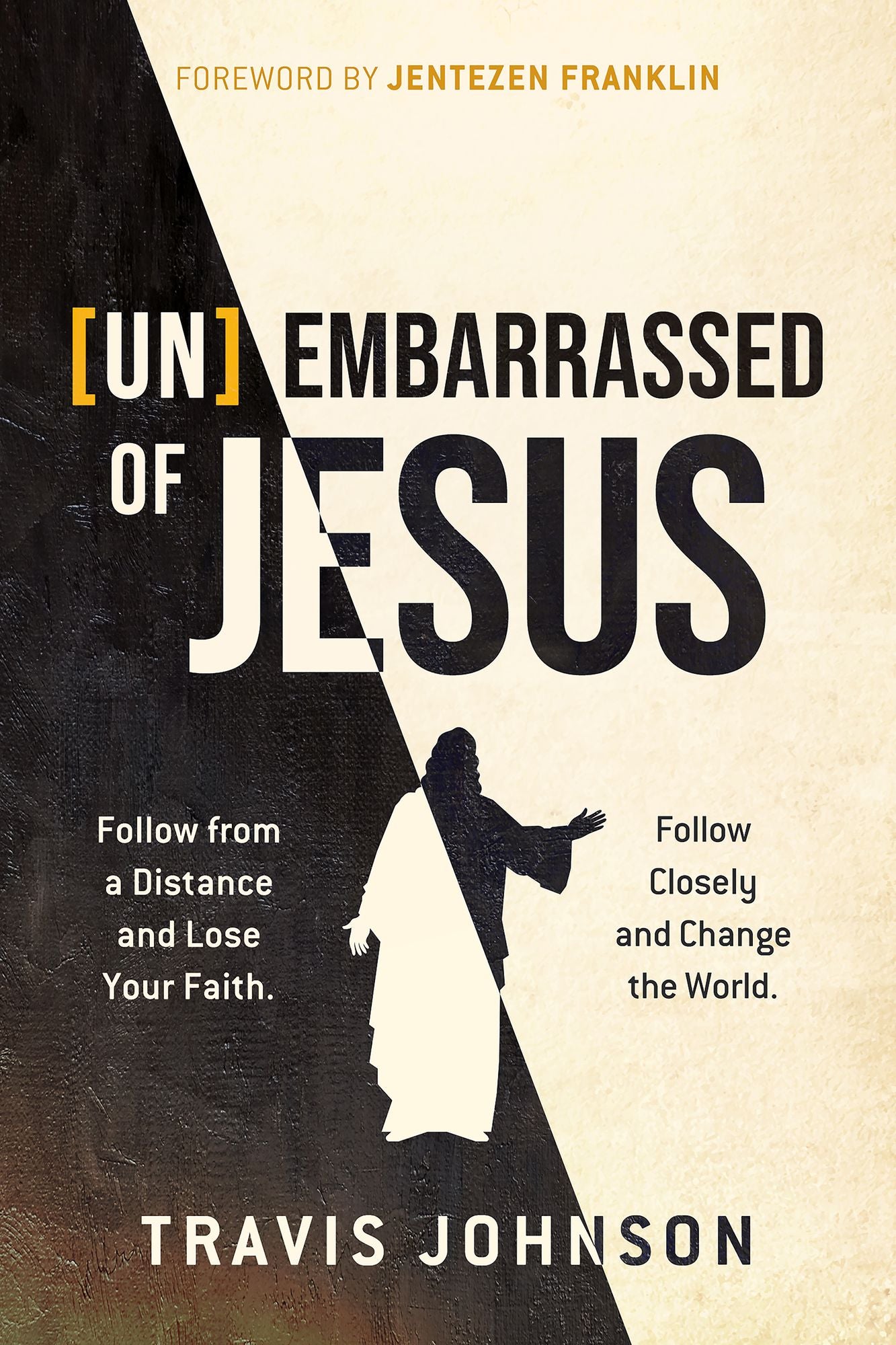 Unembarrassed of Jesus: Follow from a Distance and Lose Your Faith. Follow Closely and Change the World.