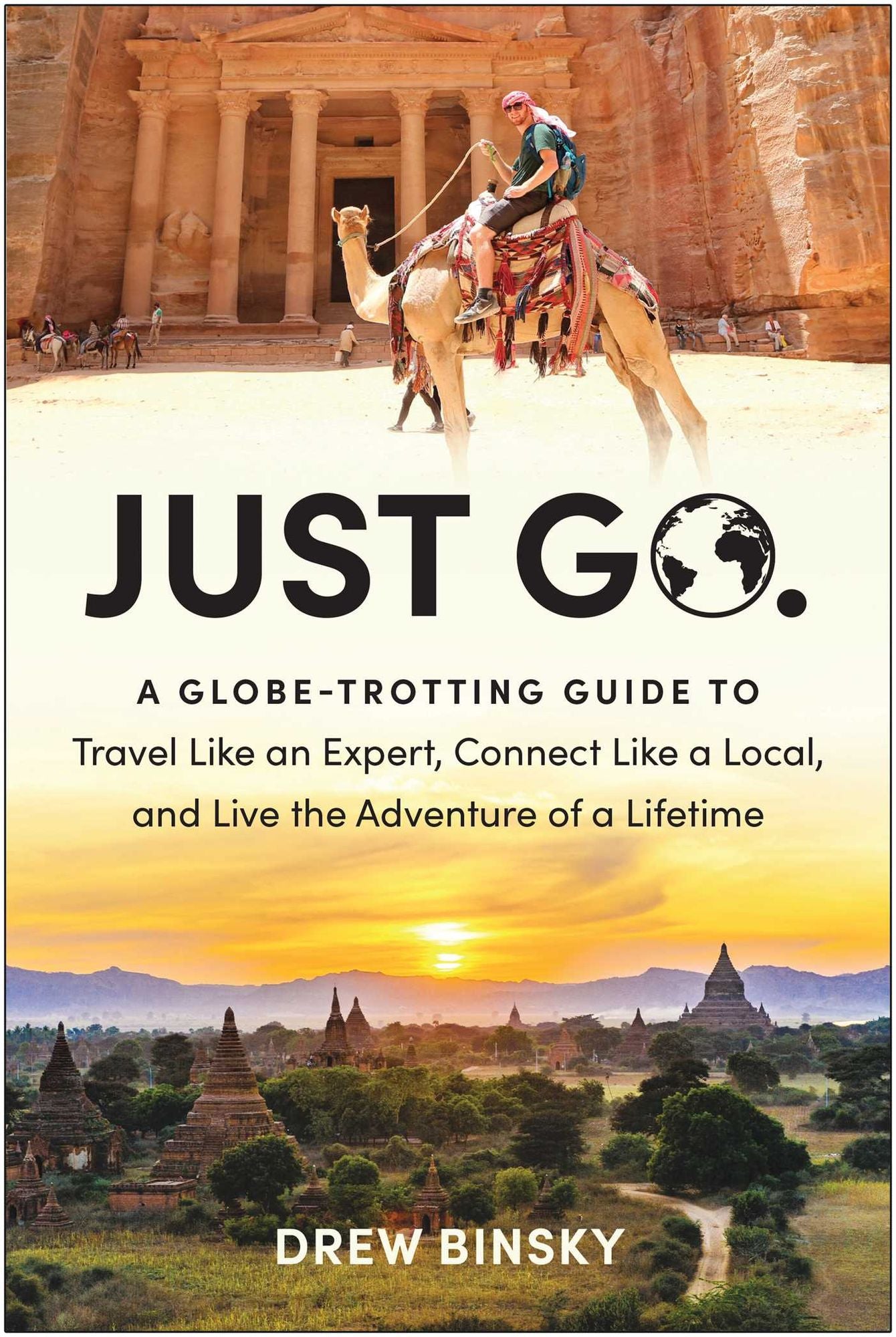 Just Go: A Globe-Trotting Guide to Travel Like an Expert, Connect Like a Local, and Live the Adventure of a Lifetime
