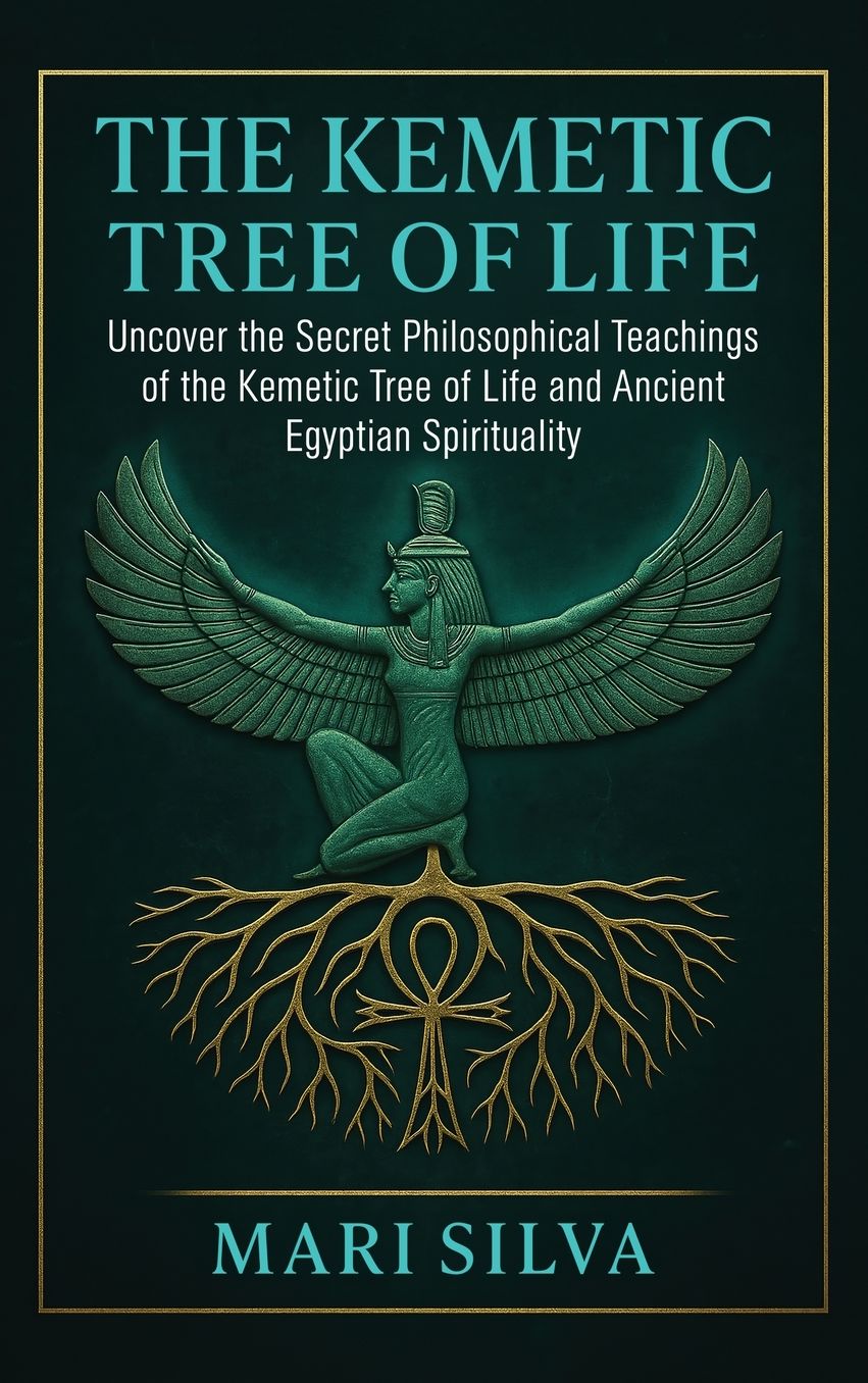 The Kemetic Tree of Life: Uncover the Secret Philosophical Teachings of the Kemetic Tree of Life and Ancient Egyptian Spirituality
