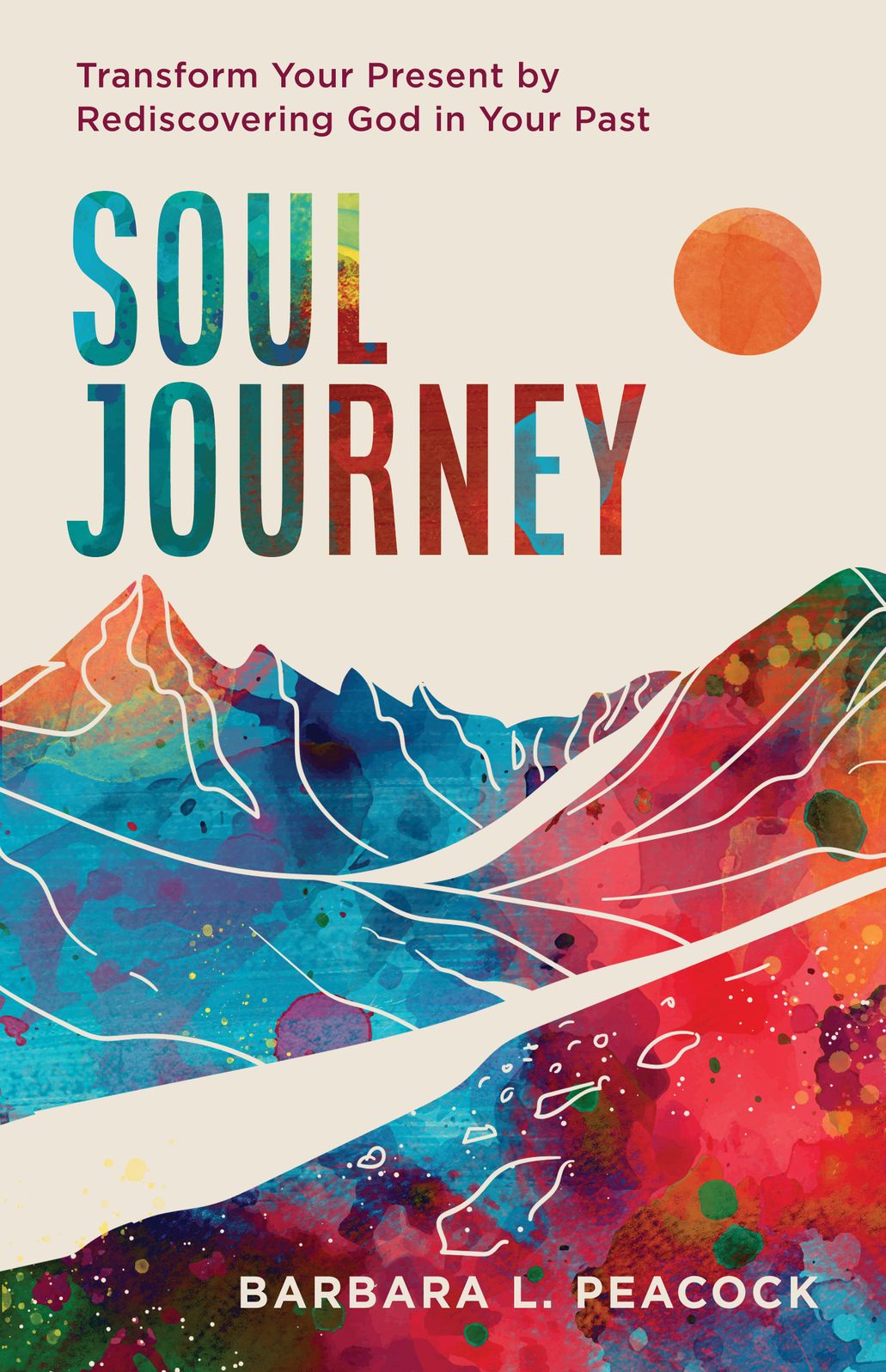 Soul Journey: Transform Your Present by Rediscovering God in Your Past