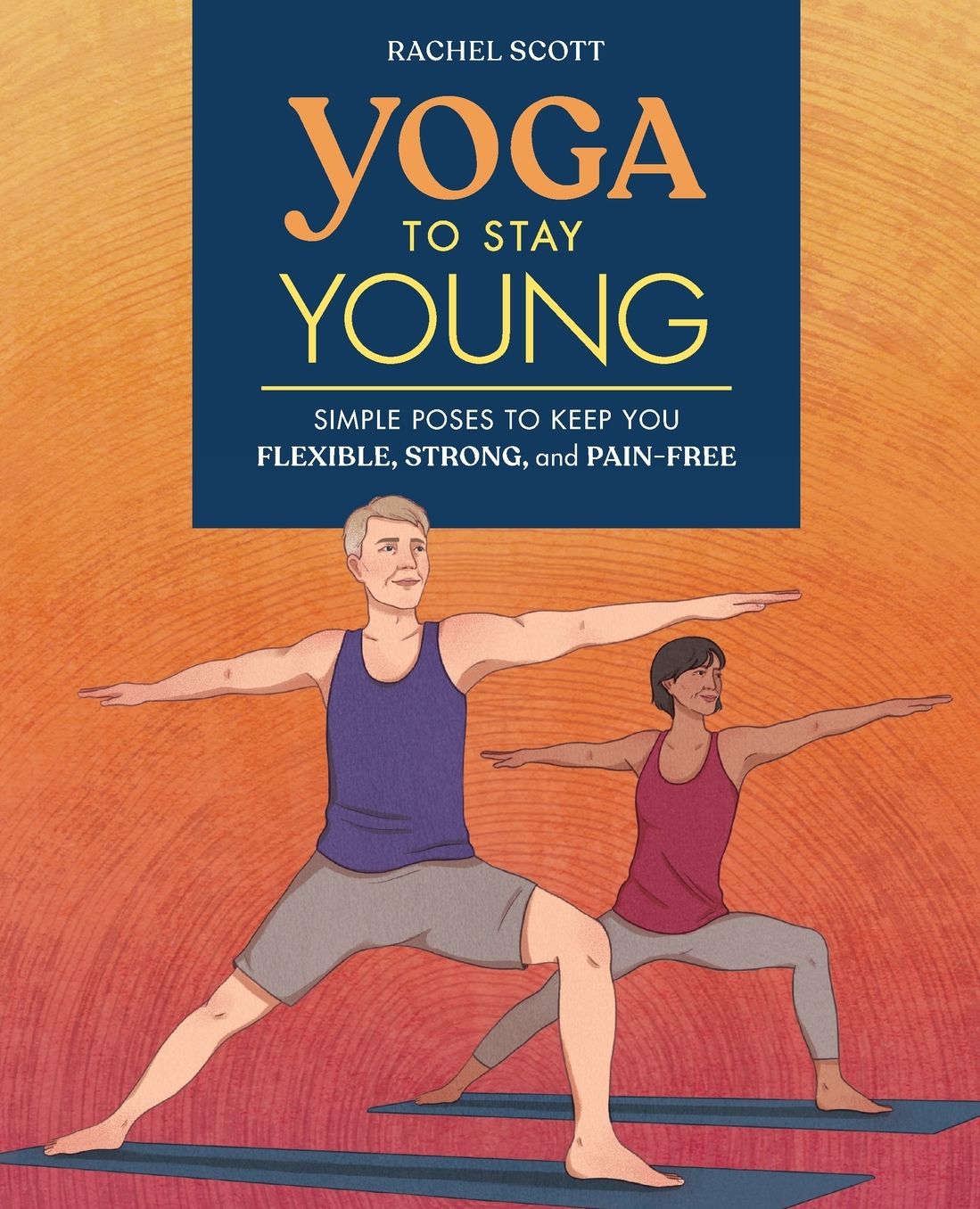 Yoga to Stay Young: Simple Poses to Keep You Flexible, Strong, and Pain-Free