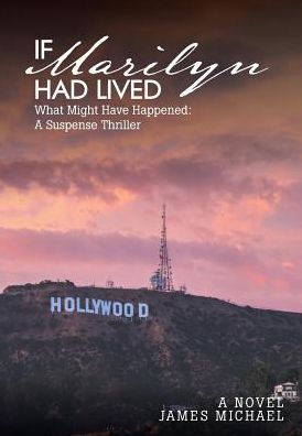 If Marilyn Had Lived: What Might Have Happened: A Suspense Thriller