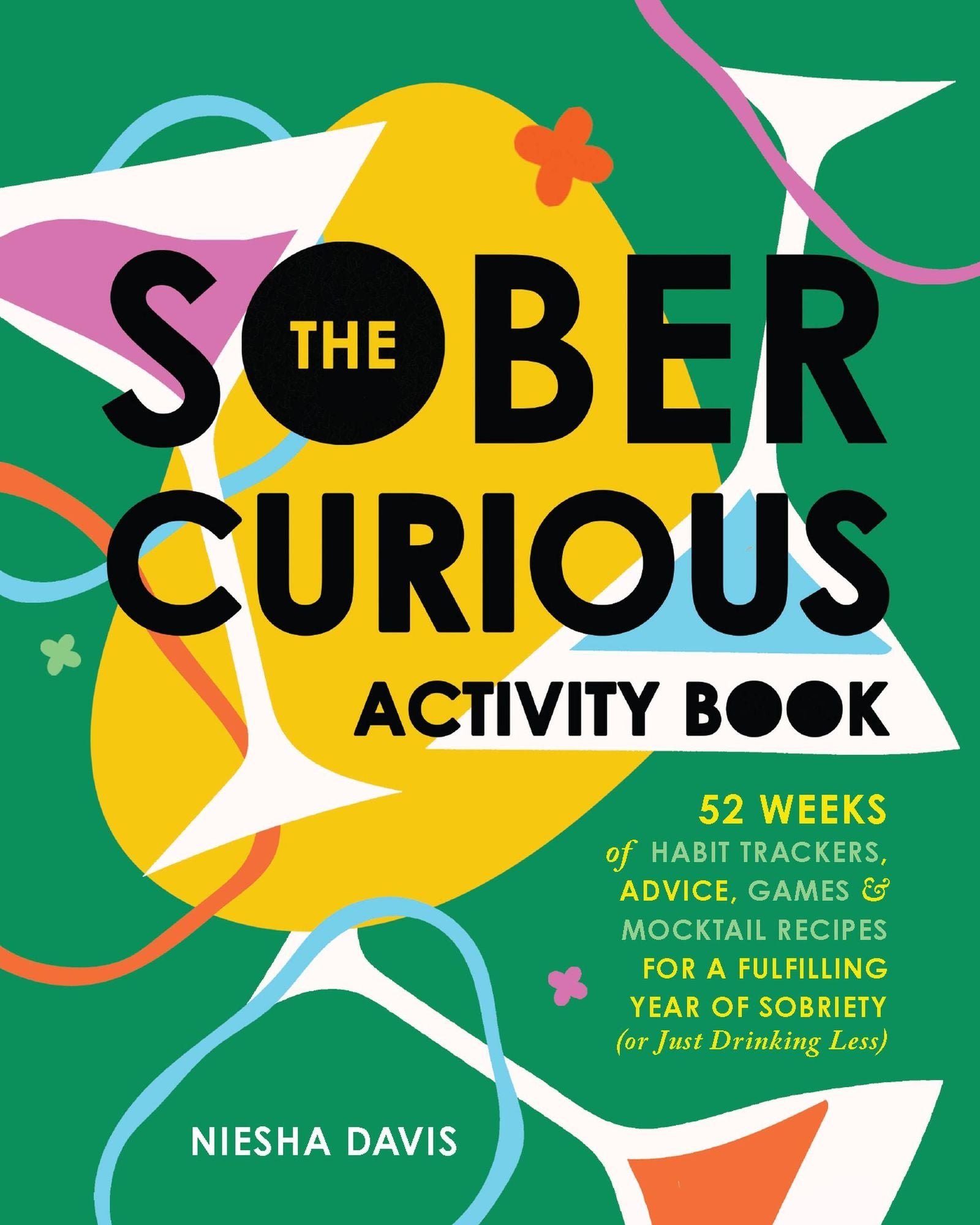 The Sober Curious Activity Book: 52 Weeks of Habit Trackers, Advice, Games, and Mocktail Recipes for a Fulfilling Year of Sobriety (or Just Drinking Less)