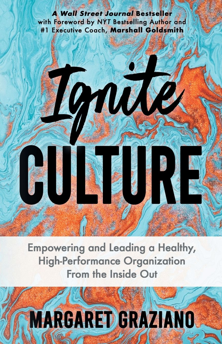 Ignite Culture: Empowering and Leading a Healthy, High-Performance Organization from the Inside Out