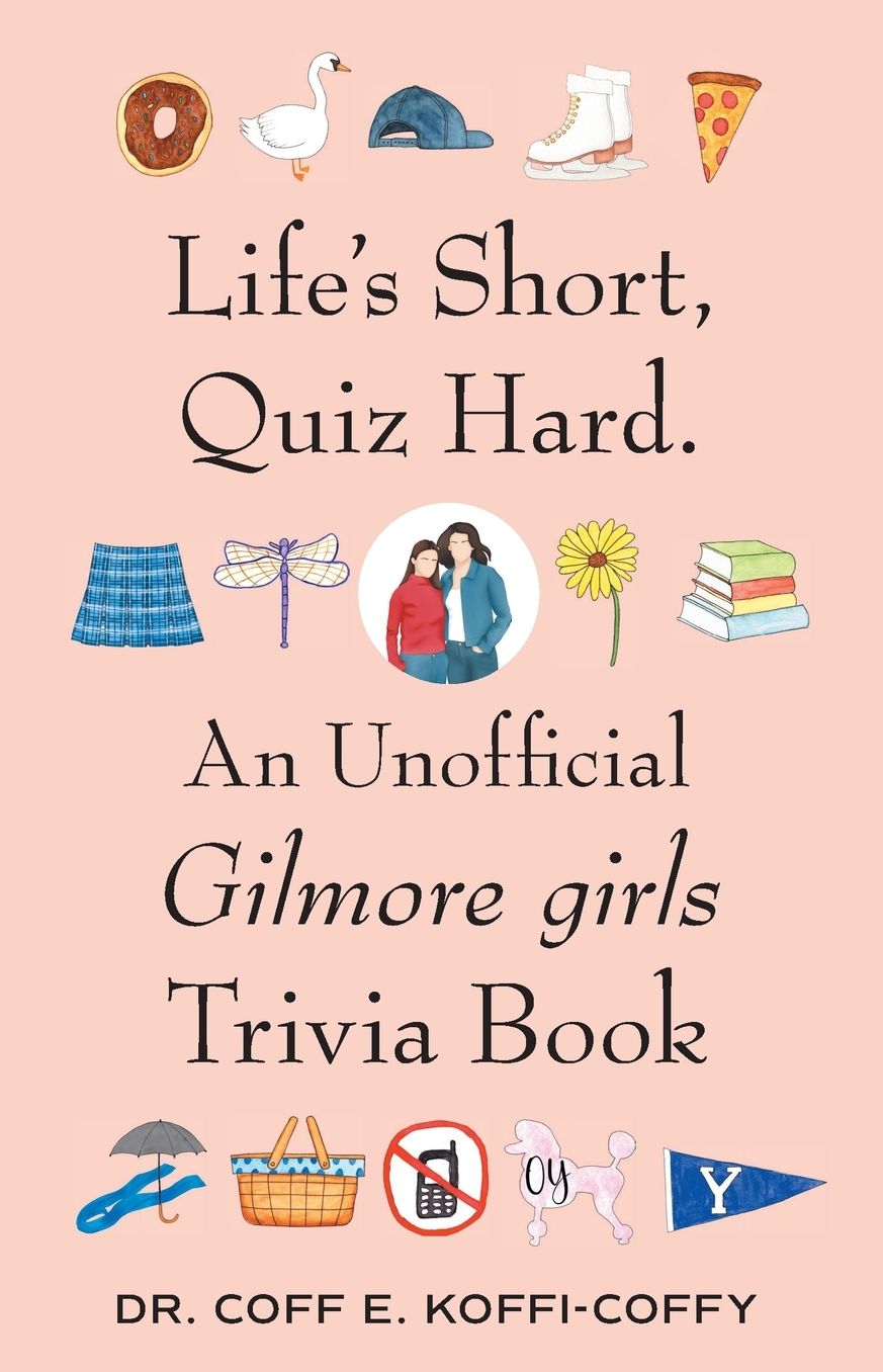 Life's Short, Quiz Hard.: An Unofficial Gilmore girls Trivia Book
