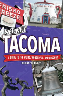 Secret Tacoma: A Guide to the Weird, Wonderful, and Obscure