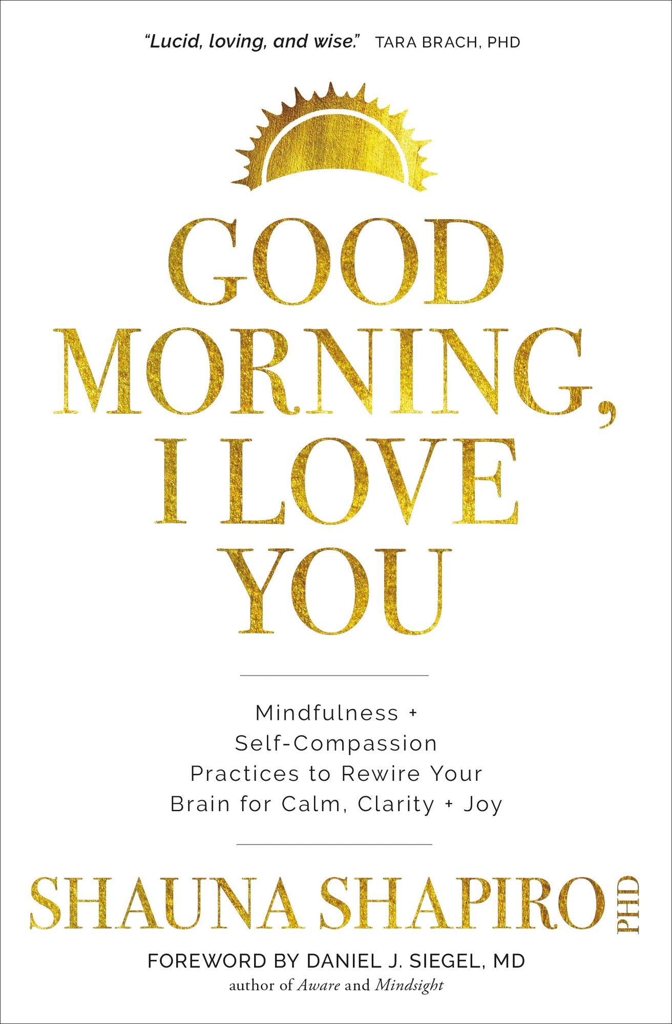 Good Morning, I Love You: Mindfulness and Self-Compassion Practices to Rewire Your Brain for Calm, Clarity, and Joy