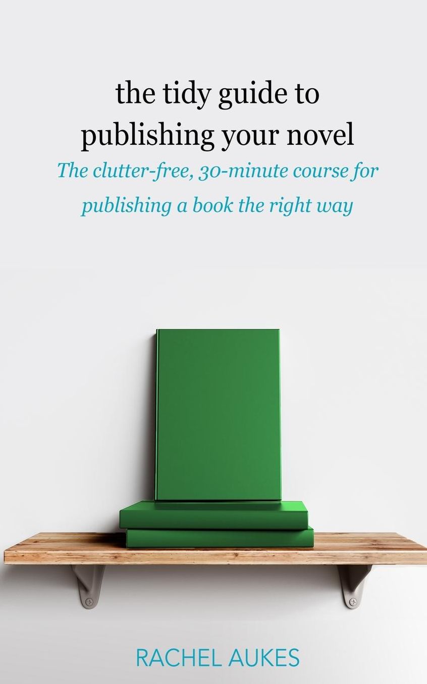 The Tidy Guide to Publishing Your Novel: The clutter-free, 30-minute course for publishing your book the right way