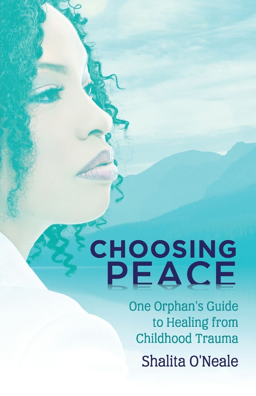 Choosing Peace: One Orphan's Guide to Healing from Childhood Trauma