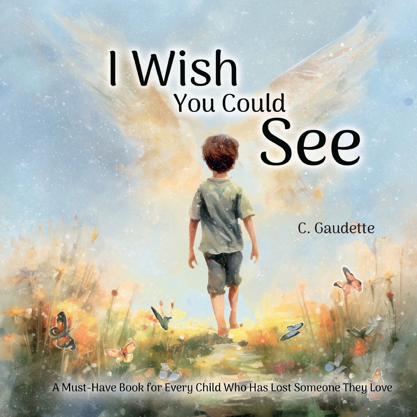 I Wish You Could See - A Must-Have Book for Every Child Who Has Lost Someone They Love