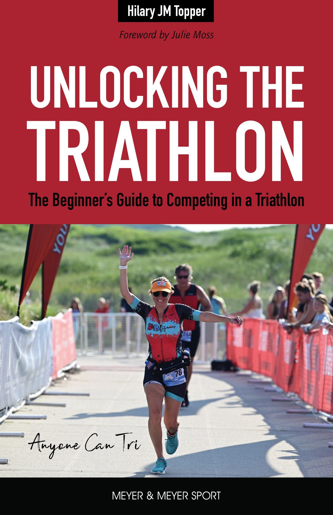 Unlocking the Triathlon: The Beginner's Guide to Competing in a Triathlon Anyone Can Tri