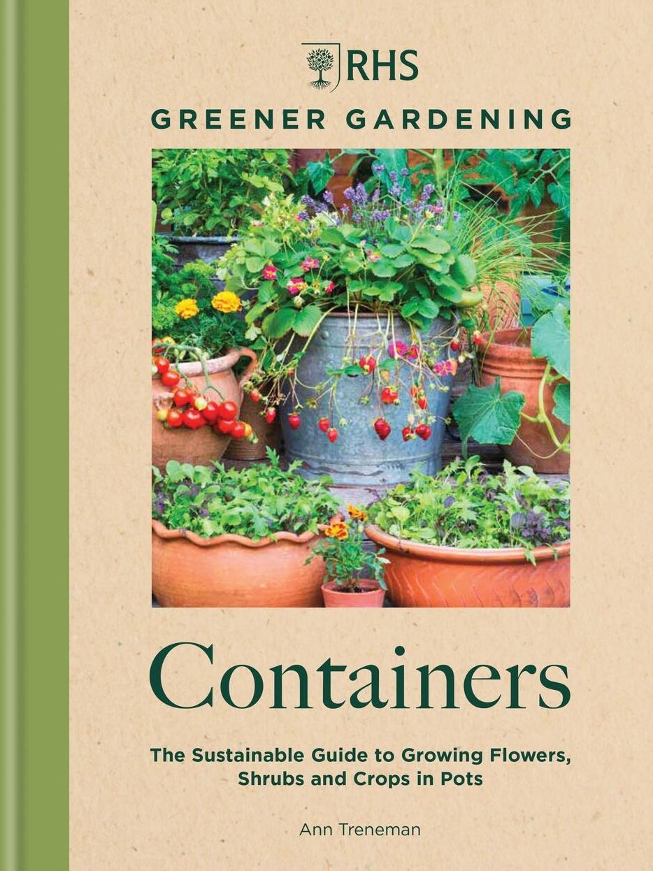 RHS Greener Gardening: Containers: The sustainable guide to growing flowers, shrubs and crops in pots