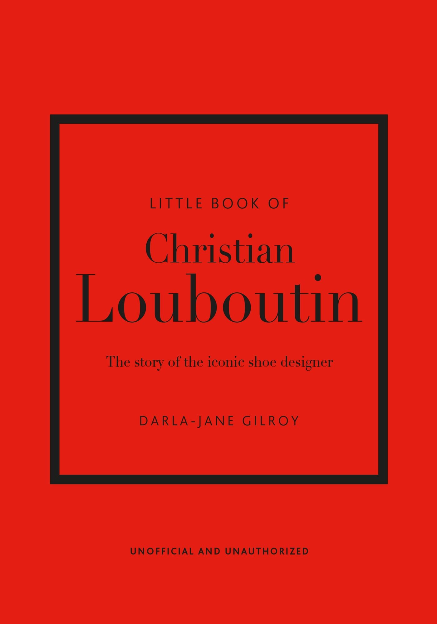Little Book of Christian Louboutin: The Story of the Iconic Shoe Designer
