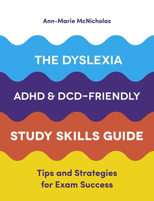 The Dyslexia, ADHD, and DCD-Friendly Study Skills Guide: Tips and Strategies for Exam Success