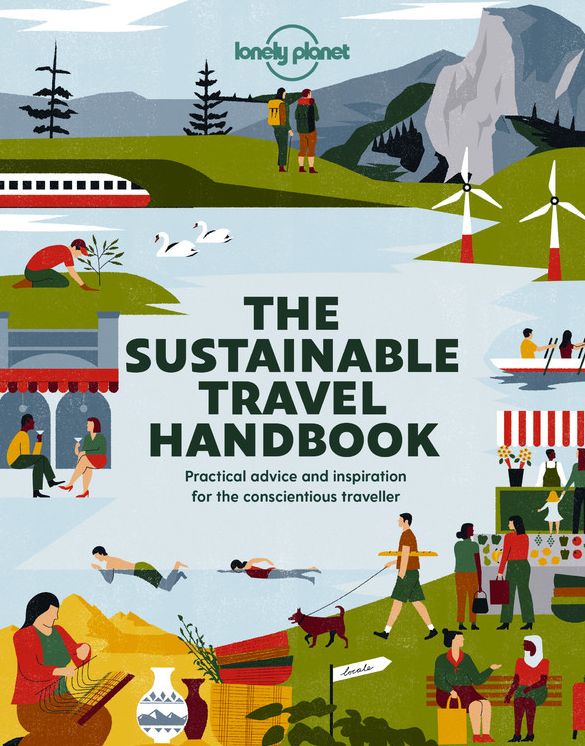 Lonely Planet The Sustainable Travel Handbook: How to Explore the World Responsibly Top Ten Lists for Best Eco Trips & Experiences Packed with Helpful Advice & Tips