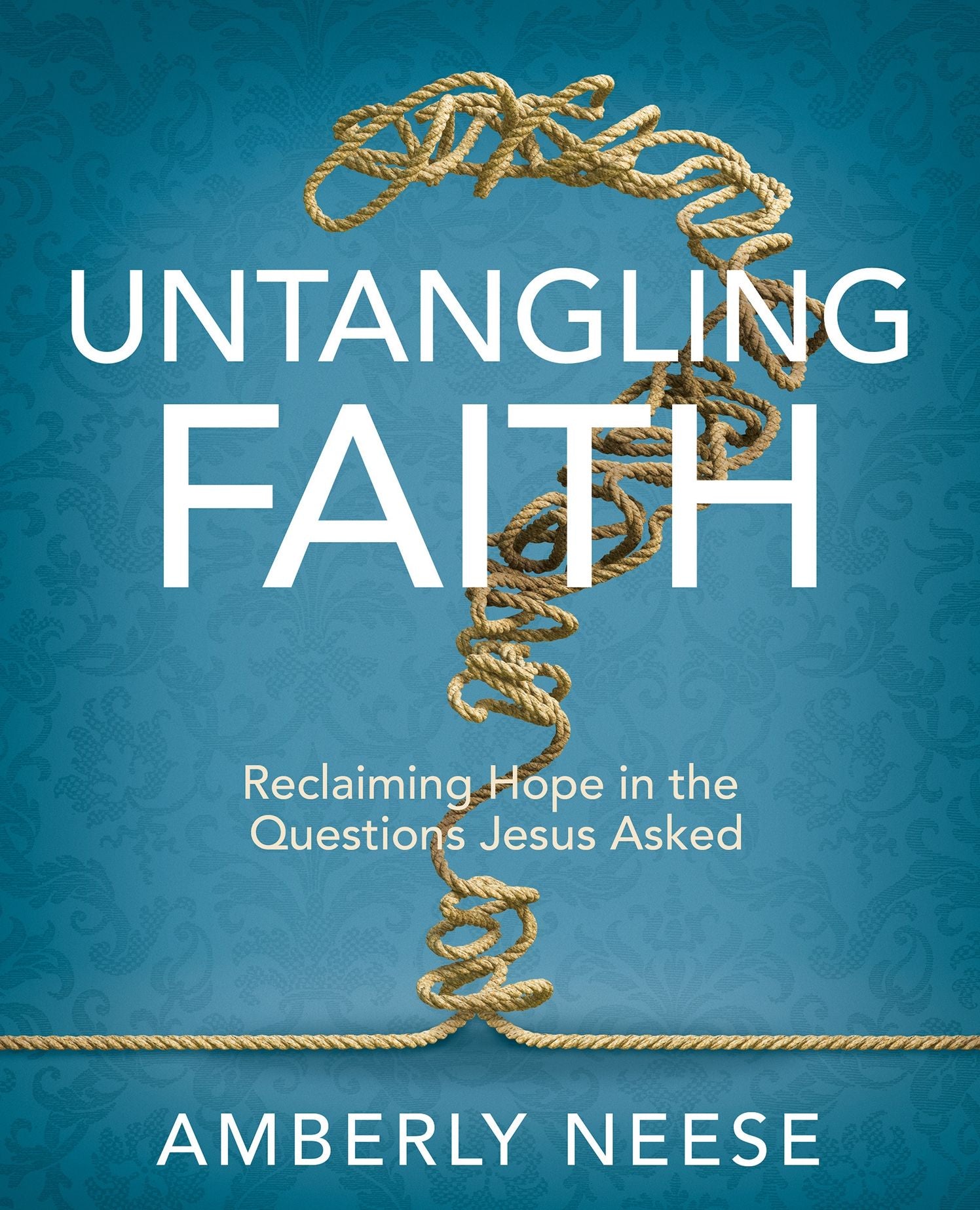 Untangling Faith Women's Bible Study Participant Workbook: Reclaiming Hope in the Questions Jesus Asked