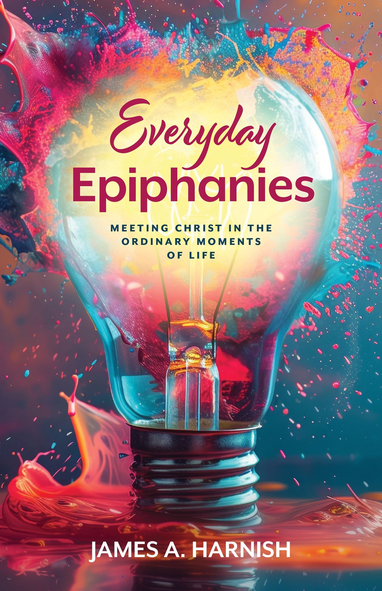 Everyday Epiphanies: Meeting Christ in the Ordinary Moments of Life