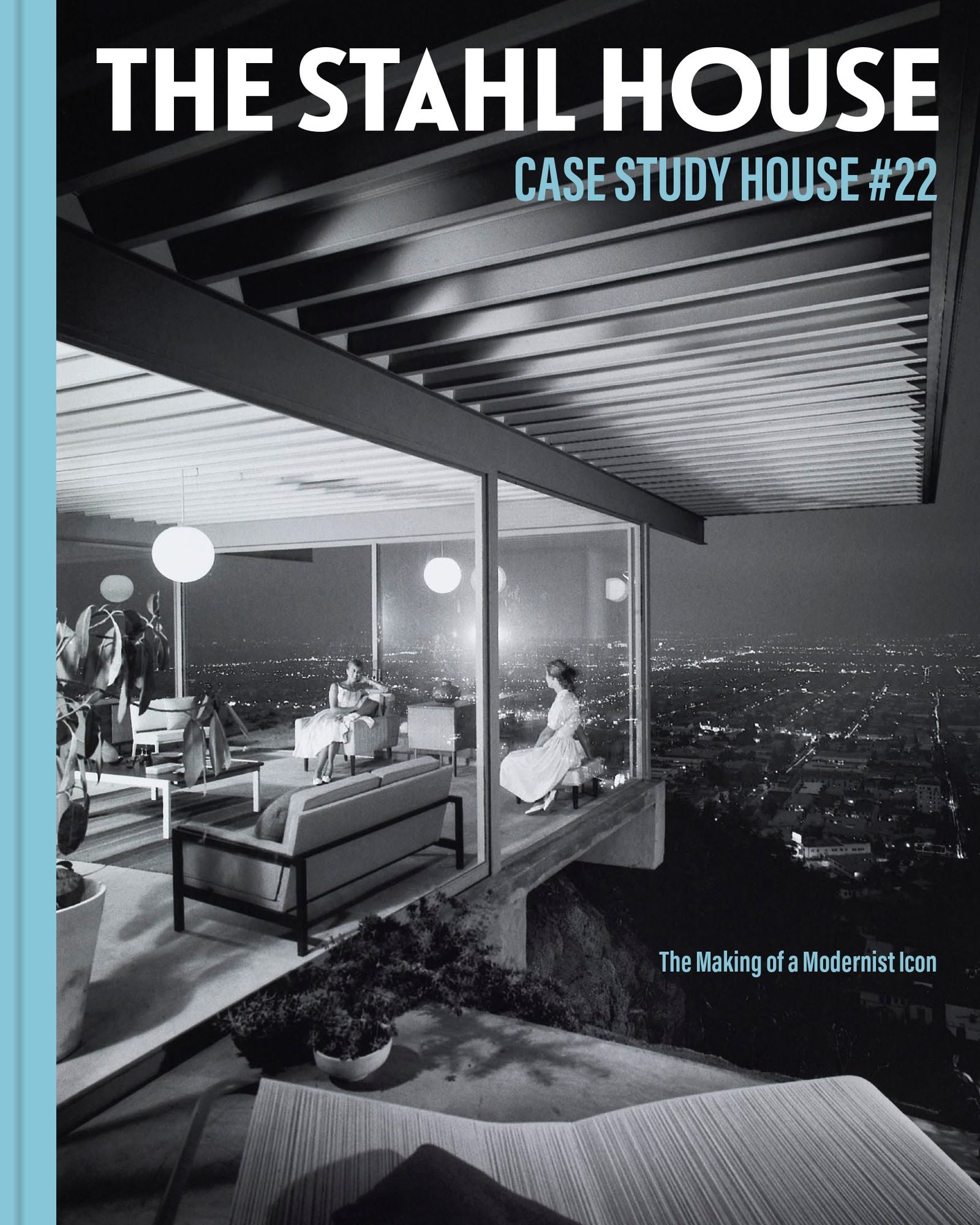 The Stahl House: Case Study House u22: The Making of a Modernist Icon