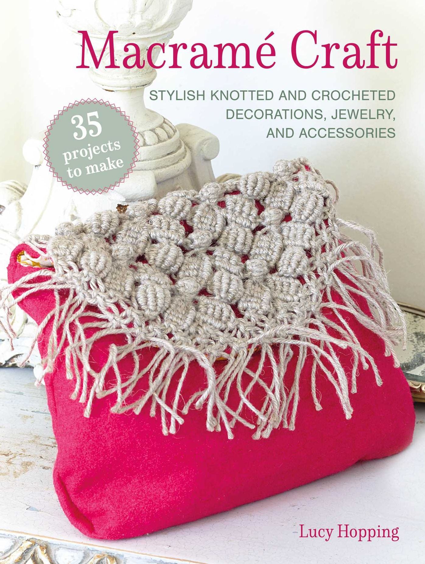 Macramé Craft: 35 projects to make: Stylish knotted and crocheted decorations, jewelry, and accessories