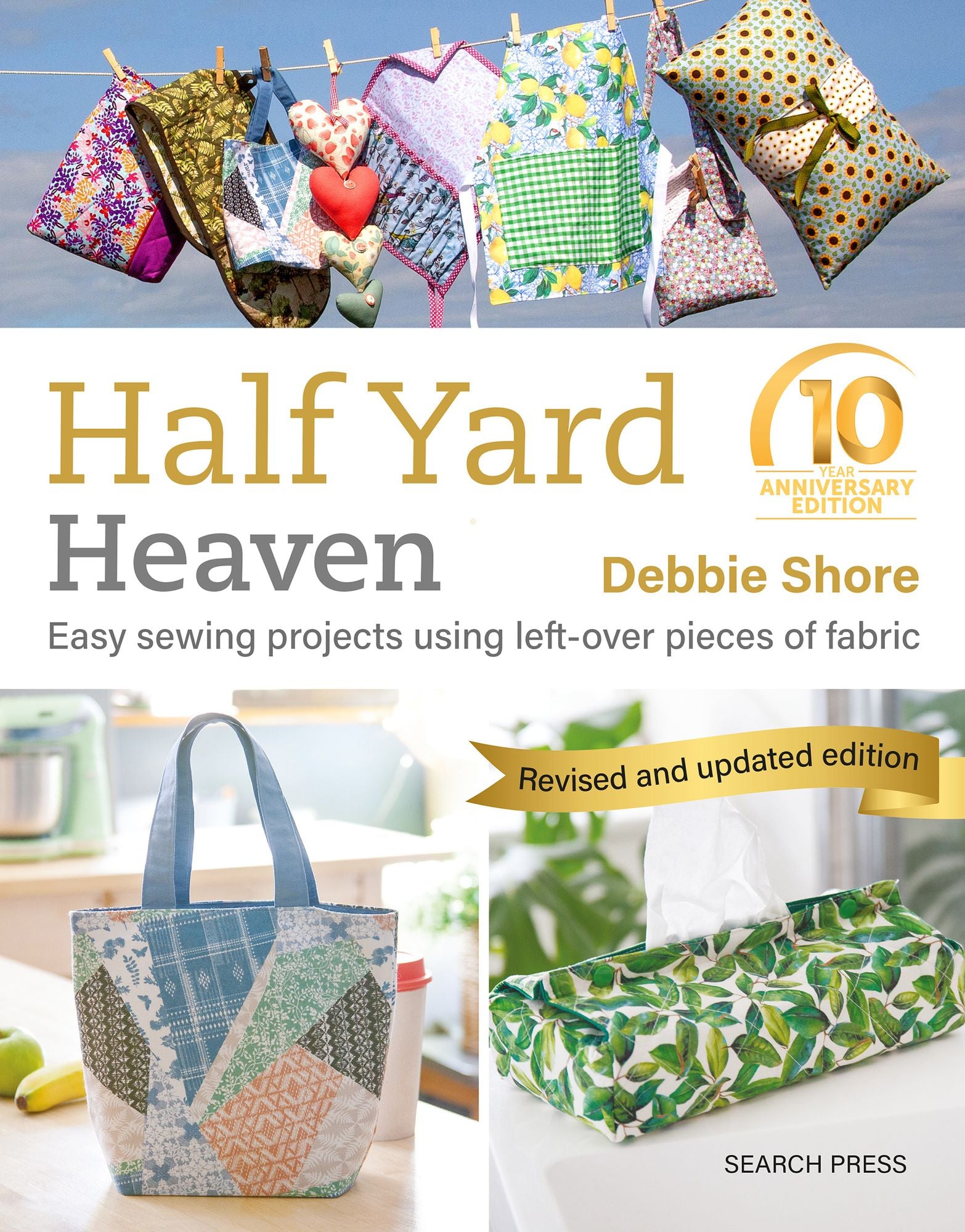 Half Yard Heaven - 10 year anniversary edition: Easy Sewing Projects Using Leftover Pieces of Fabric