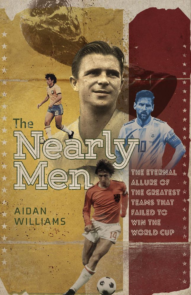 The Nearly Men: The Greatest Teams Never to Win the World Cup