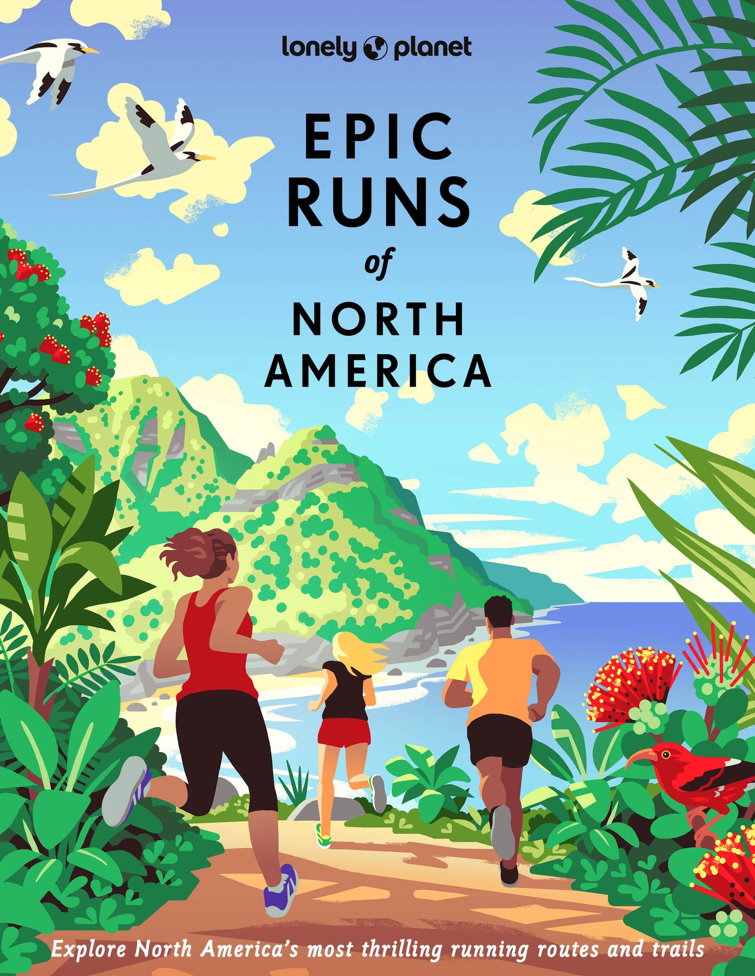 Lonely Planet Epic Runs of North America: 200 Thrilling Routes & Trails Expert Travel Tips & Maps Easy & Challenging Adventures Running Stories from Athletes