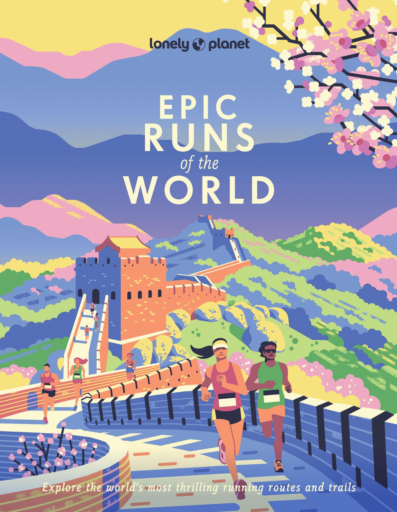 Lonely Planet Epic Runs of the World: 200 Thrilling Routes & Trails Expert Travel Tips & Maps Easy & Challenging Adventures Running Stories from Athletes