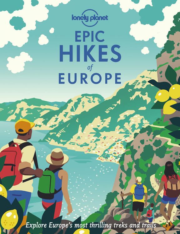 Lonely Planet Epic Hikes of Europe: Detailed Itineraries Travel Like a Local Insider Tips Covers Europe's Most Thrilling Treks and Trails