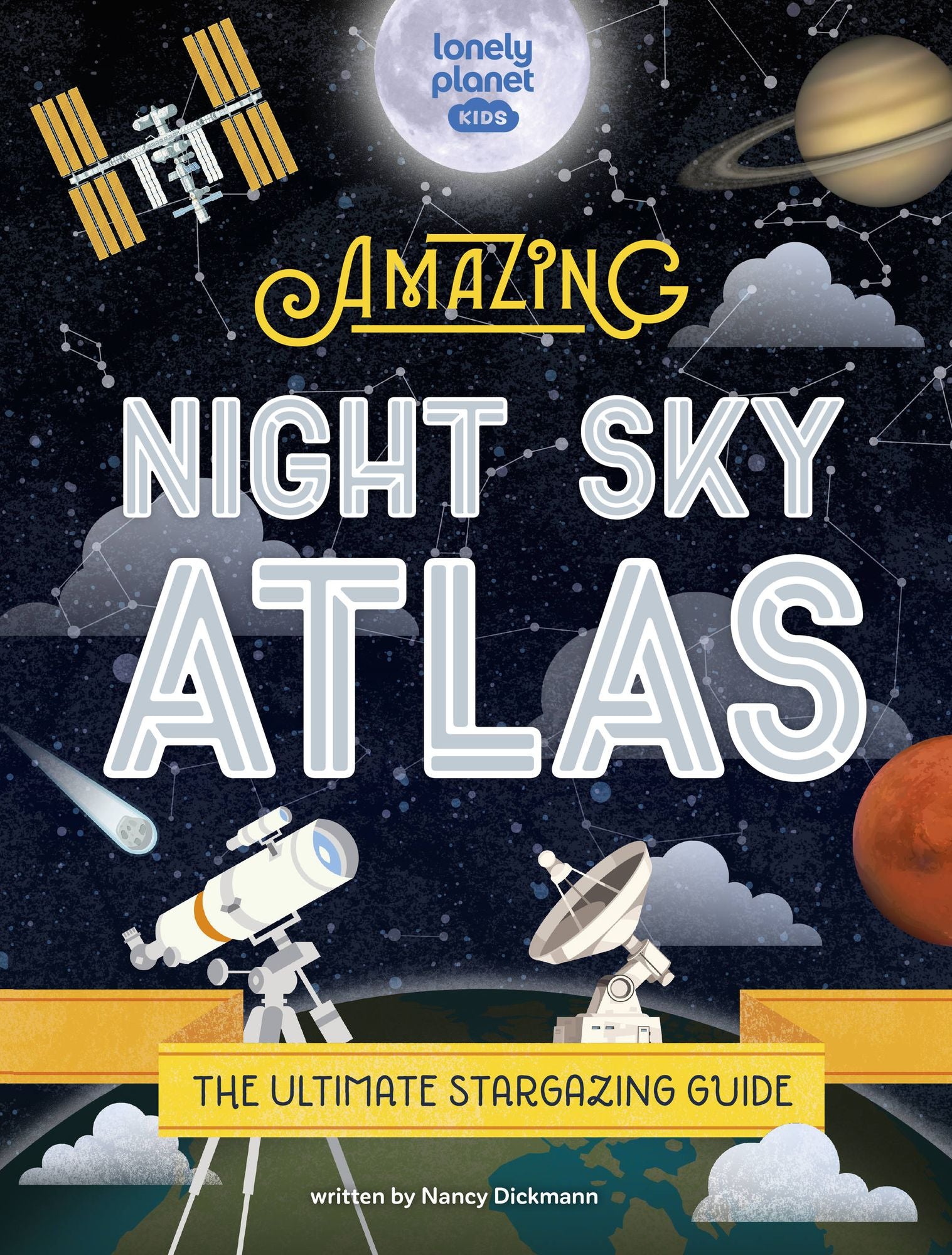 Lonely Planet Kids The Amazing Night Sky Atlas: Fun & Fact Packed Guide to Astronomy Learn the History of Stargazing Discover Stories from Cultures About Planets & Stars