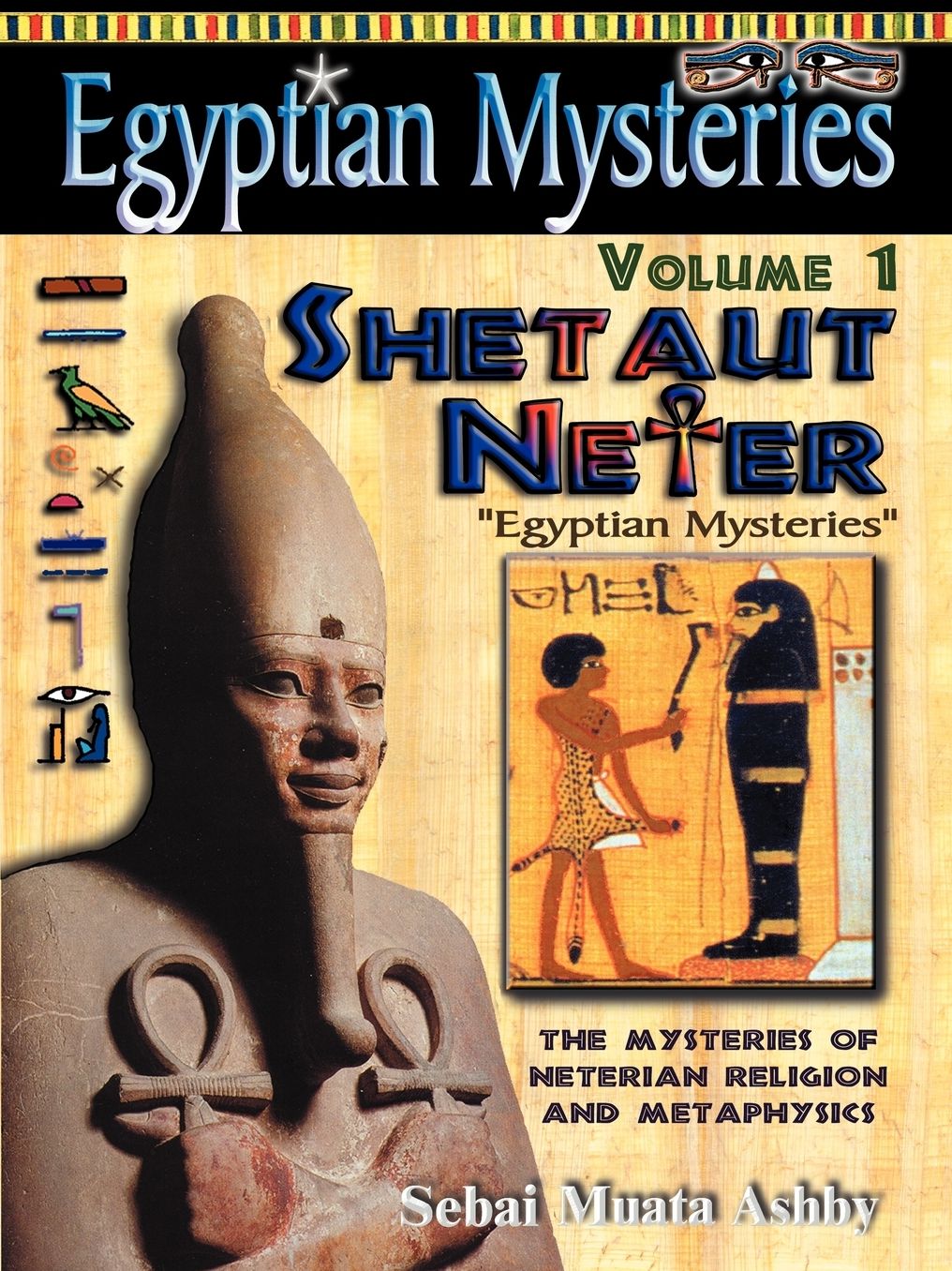 EGYPTIAN MYSTERIES Volume 1: Shetaut Neter, The Mysteries of Neterian Religion and Metaphysics