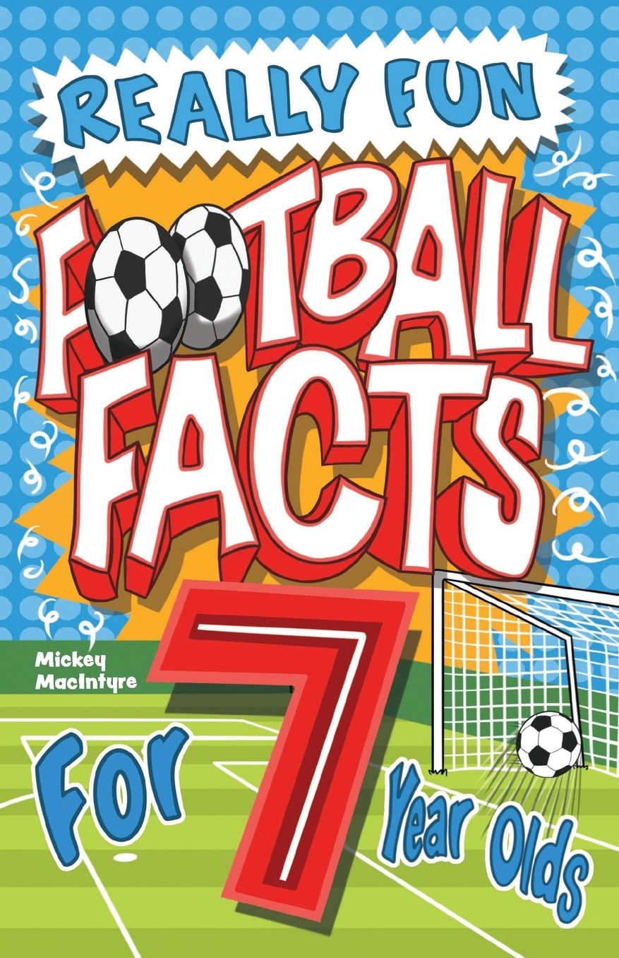 Really Fun Football Facts Book For 7 Year Olds: Illustrated Amazing Facts. The Ultimate Trivia Football Book For Kids