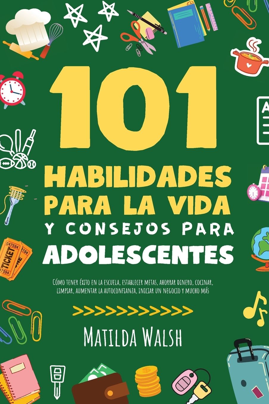 101 Habilidades Para la Vida y Consejos Para Adolescentes - CÃ¯Â¿Â½mo tener Ã¯Â¿Â½xito en la escuela, establecer metas, ahorrar dinero, cocinar, limpiar, aumentar la autoconfianza, iniciar un negocio y mucho mÃ¯Â¿Â½s